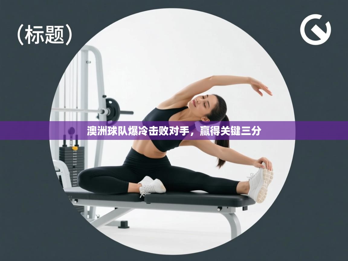 澳洲球队爆冷击败对手，赢得关键三分  第2张