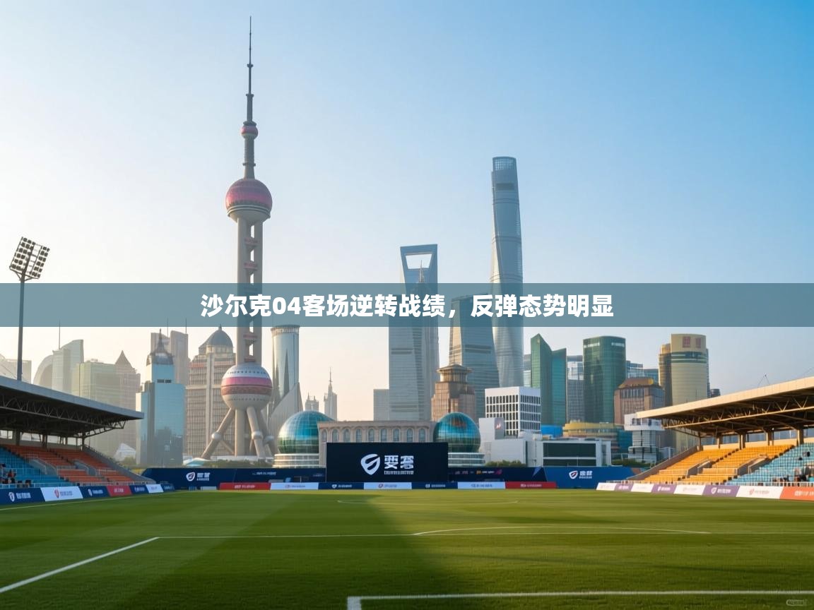 沙尔克04客场逆转战绩，反弹态势明显  第2张
