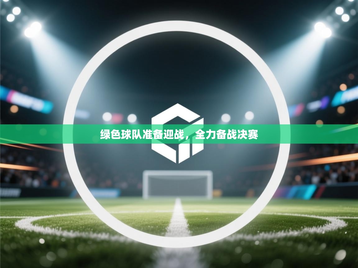 绿色球队准备迎战，全力备战决赛  第2张