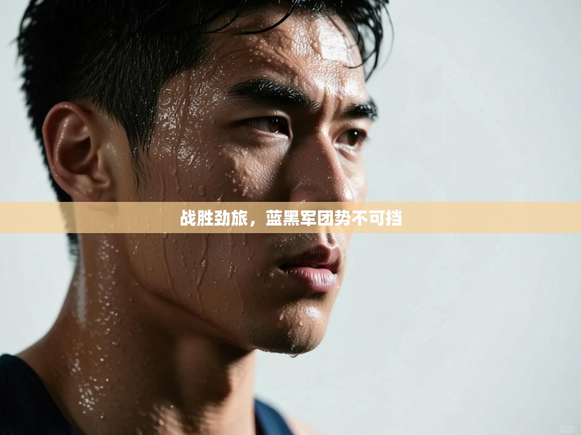 战胜劲旅,蓝黑军团势不可挡 第2张