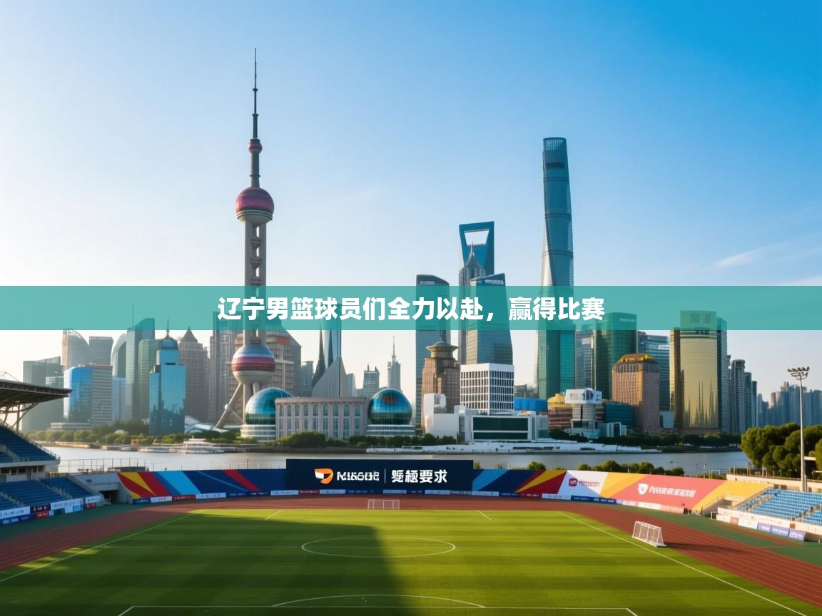 辽宁男篮球员们全力以赴，赢得比赛  第1张